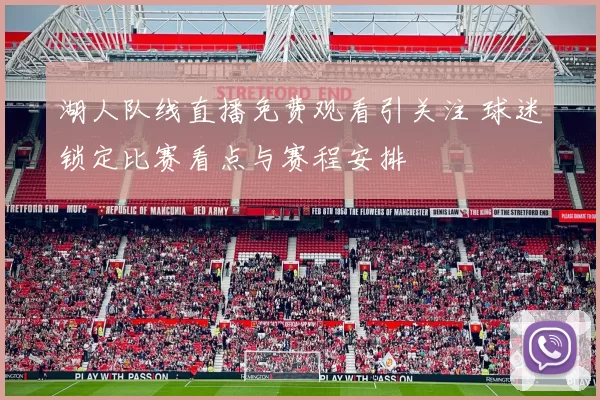 湖人队线直播免费观看引关注 球迷锁定比赛看点与赛程安排