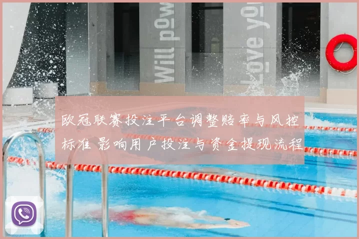 欧冠联赛投注平台调整赔率与风控标准 影响用户投注与资金提现流程