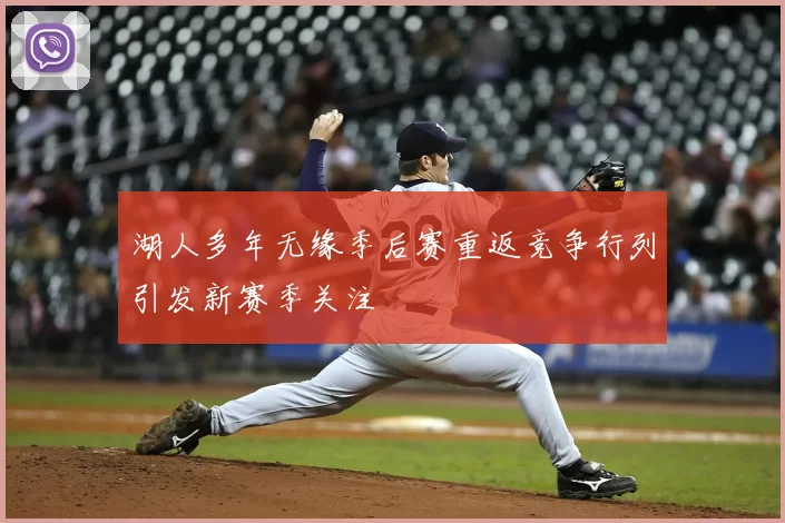 湖人多年无缘季后赛重返竞争行列引发新赛季关注