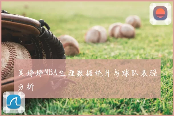 吴婷婷NBA生涯数据统计与球队表现分析