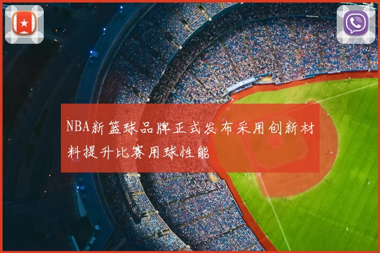 NBA新篮球品牌正式发布采用创新材料提升比赛用球性能
