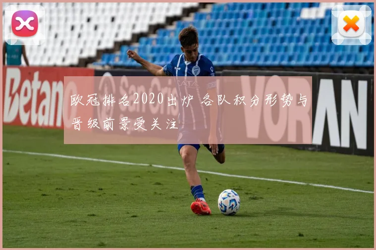 欧冠排名2020出炉 各队积分形势与晋级前景受关注