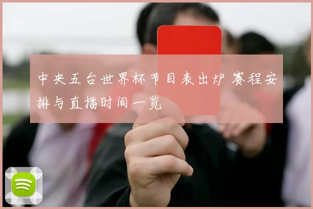 中央五台世界杯节目表出炉 赛程安排与直播时间一览