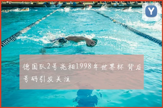 德国队2号亮相1998年世界杯 背后号码引发关注